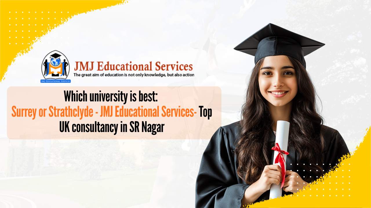 Which university is best: Surrey or Strathclyde- JMJ Educational Services- Top UK consultancy in SR Nagar